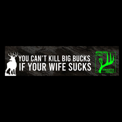 You Can't Kill Big Bucks If Your Wife Sucks - Bumper Sticker